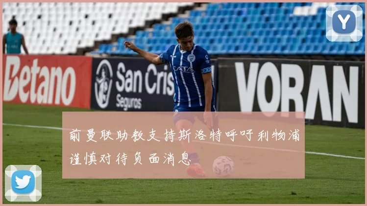 前曼联助教支持斯洛特呼吁利物浦谨慎对待负面消息