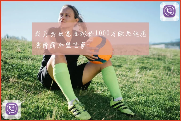 新月为坎塞洛标价1000万欧元他愿意降薪加盟巴萨
