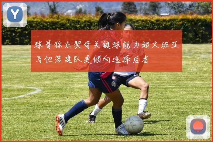 球哥称东契奇关键球能力超文班亚马但若建队更倾向选择后者