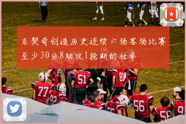 东契奇创造历史连续六场客场比赛至少30分8助攻1抢断的壮举